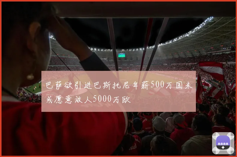 巴萨欲引进巴斯托尼年薪500万国米或愿意放人5000万欧